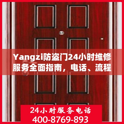 Yangzi防盗门24小时维修服务全面指南，电话、流程及注意事项