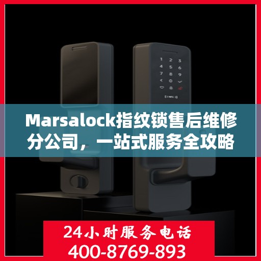 Marsalock指纹锁售后维修分公司，一站式服务全攻略