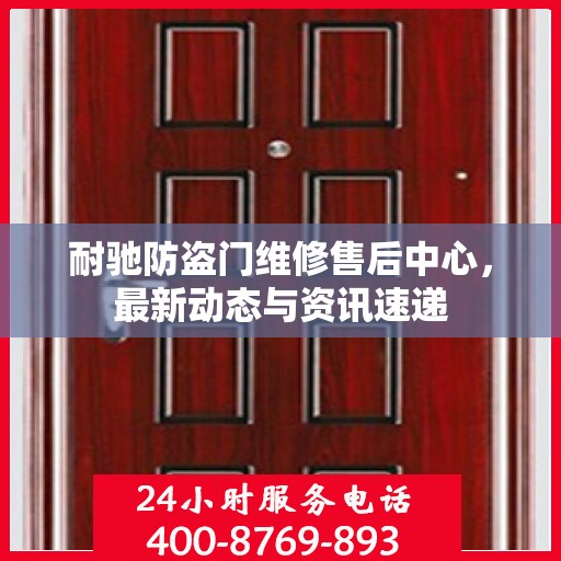 耐驰防盗门维修售后中心，最新动态与资讯速递