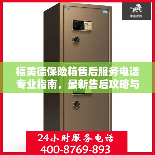 福美德保险箱售后服务电话专业指南，最新售后攻略与联系方式