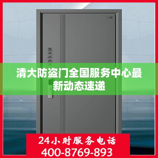 清大防盗门全国服务中心最新动态速递