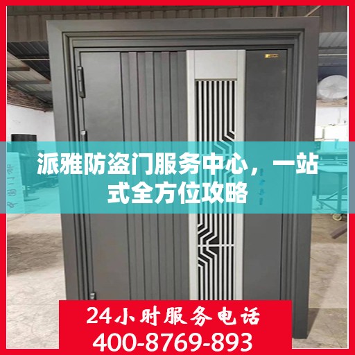 派雅防盗门服务中心，一站式全方位攻略