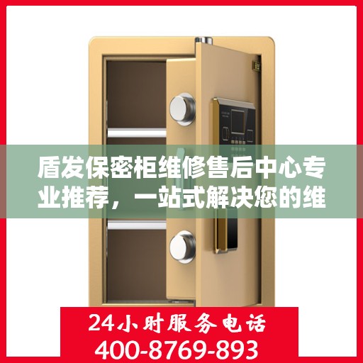盾发保密柜维修售后中心专业推荐，一站式解决您的维修需求
