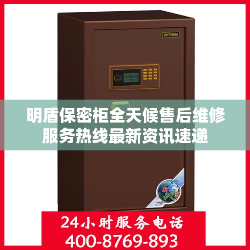 明盾保密柜全天候售后维修服务热线最新资讯速递