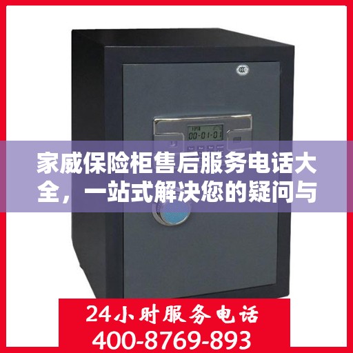 家威保险柜售后服务电话大全，一站式解决您的疑问与需求