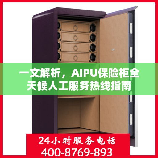一文解析，AIPU保险柜全天候人工服务热线指南