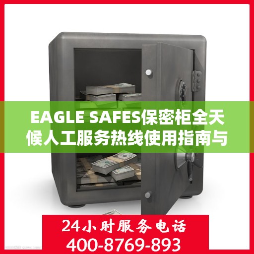 EAGLE SAFES保密柜全天候人工服务热线使用指南与攻略