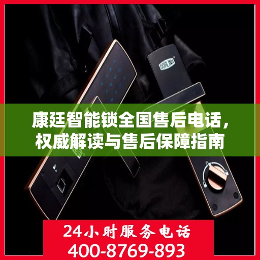 康廷智能锁全国售后电话，权威解读与售后保障指南