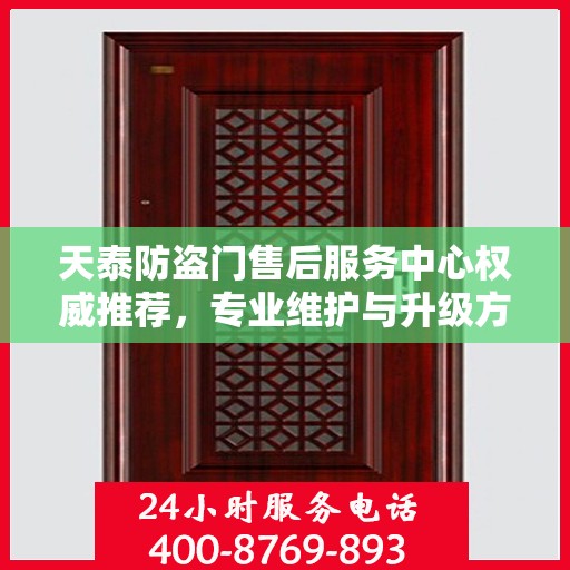天泰防盗门售后服务中心权威推荐，专业维护与升级方案