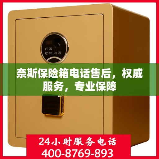 奈斯保险箱电话售后，权威服务，专业保障