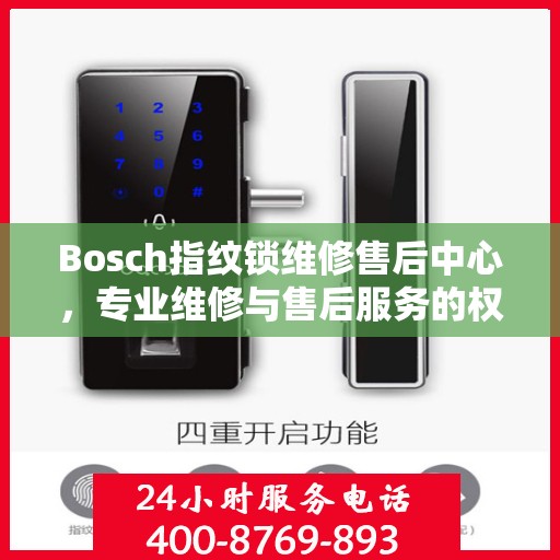 Bosch指纹锁维修售后中心，专业维修与售后服务的权威指南