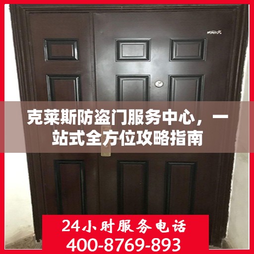 克莱斯防盗门服务中心，一站式全方位攻略指南