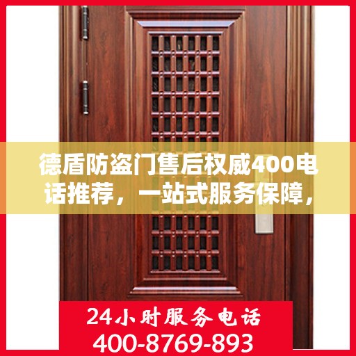 德盾防盗门售后权威400电话推荐，一站式服务保障，让您无忧选择！