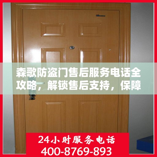 森歌防盗门售后服务电话全攻略，解锁售后支持，保障您的安全之门！