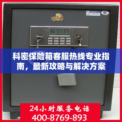 科密保险箱客服热线专业指南，最新攻略与解决方案