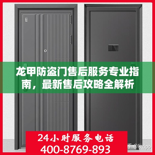 龙甲防盗门售后服务专业指南，最新售后攻略全解析