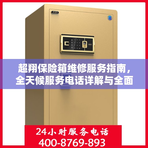超翔保险箱维修服务指南，全天候服务电话详解与全面攻略