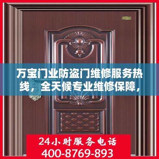万宝门业防盗门维修服务热线，全天候专业维修保障，权威信息一览无余