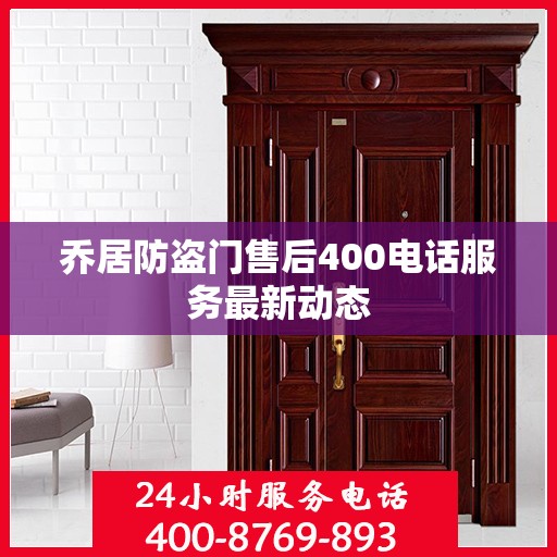 乔居防盗门售后400电话服务最新动态