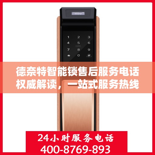 德奈特智能锁售后服务电话权威解读，一站式服务热线揭秘