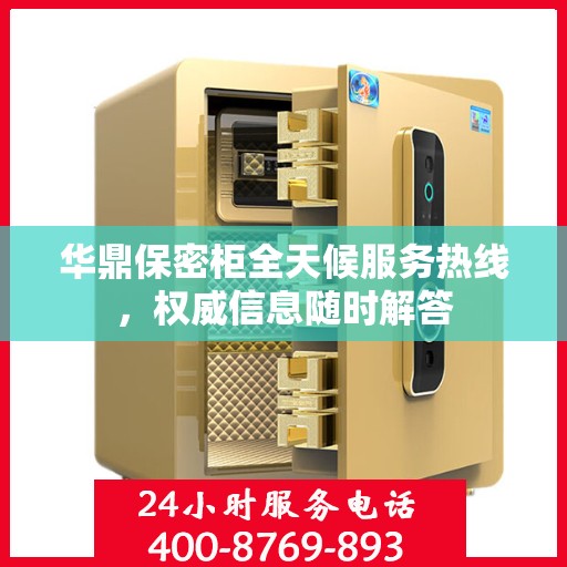 华鼎保密柜全天候服务热线，权威信息随时解答