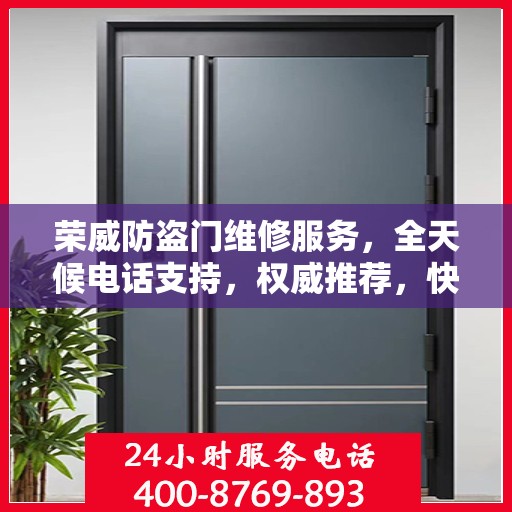 荣威防盗门维修服务，全天候电话支持，权威推荐，快速响应！