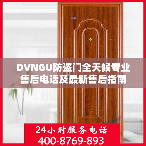 DVNGU防盗门全天候专业售后电话及最新售后指南