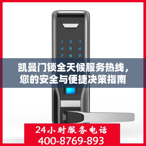 凯曼门锁全天候服务热线，您的安全与便捷决策指南