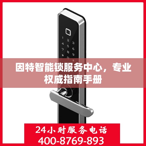因特智能锁服务中心，专业权威指南手册
