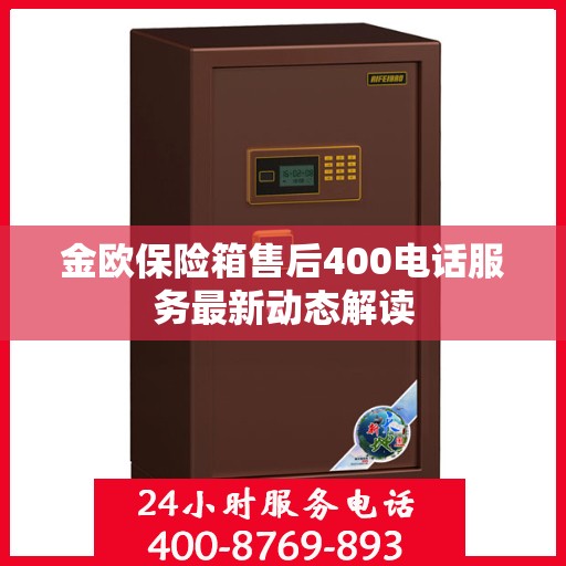 金欧保险箱售后400电话服务最新动态解读