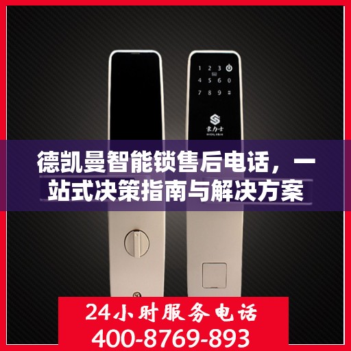 德凯曼智能锁售后电话，一站式决策指南与解决方案