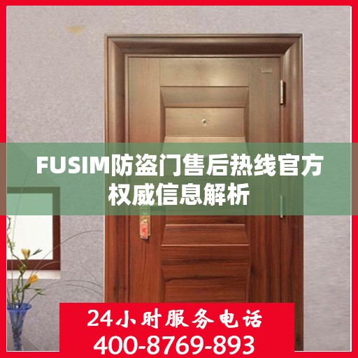 FUSIM防盗门售后热线官方权威信息解析