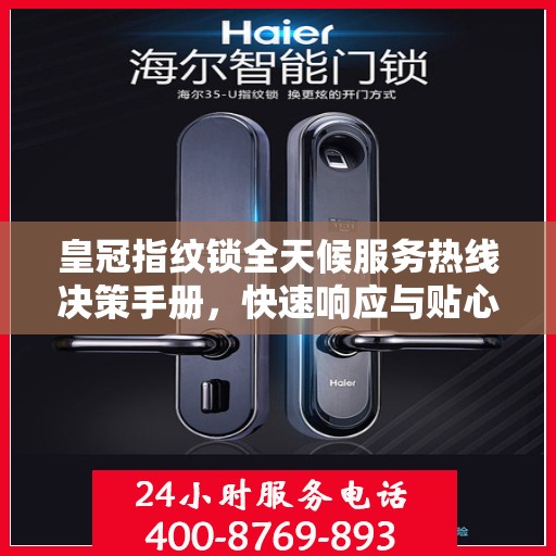 皇冠指纹锁全天候服务热线决策手册，快速响应与贴心支持