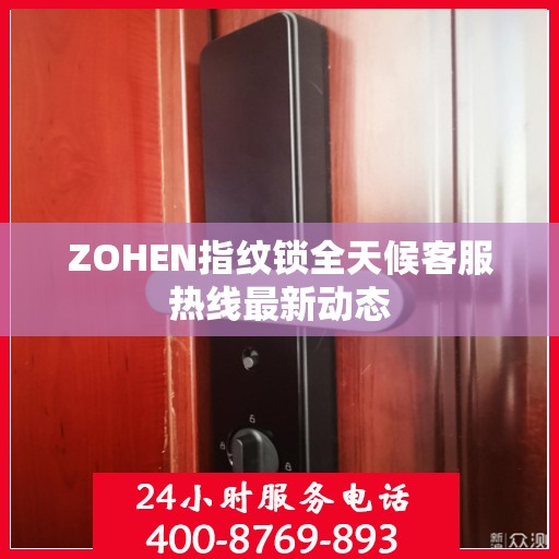 ZOHEN指纹锁全天候客服热线最新动态