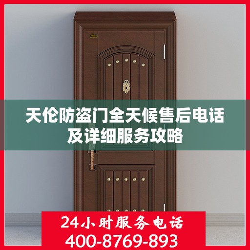 天伦防盗门全天候售后电话及详细服务攻略