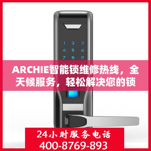 ARCHIE智能锁维修热线，全天候服务，轻松解决您的锁事困扰
