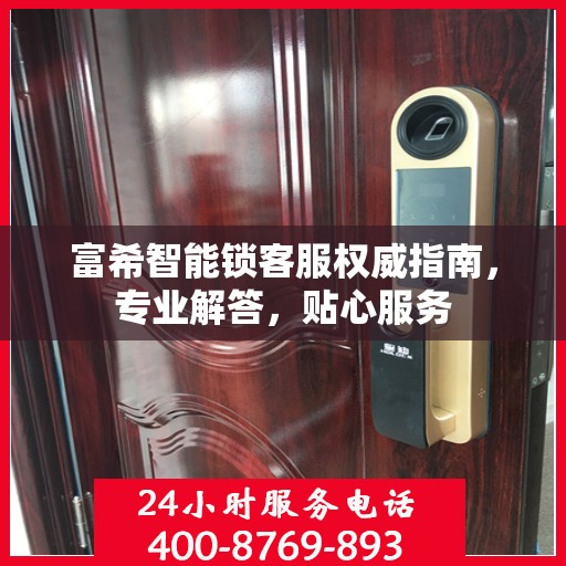 富希智能锁客服权威指南，专业解答，贴心服务