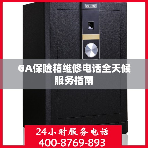 GA保险箱维修电话全天候服务指南