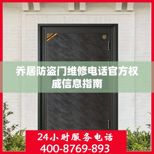 乔居防盗门维修电话官方权威信息指南