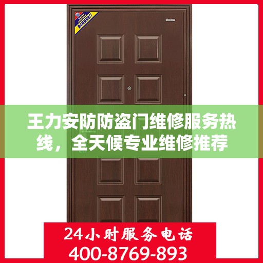 王力安防防盗门维修服务热线，全天候专业维修推荐