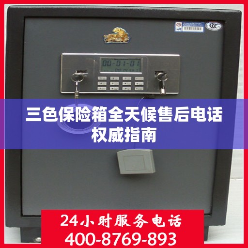 三色保险箱全天候售后电话权威指南