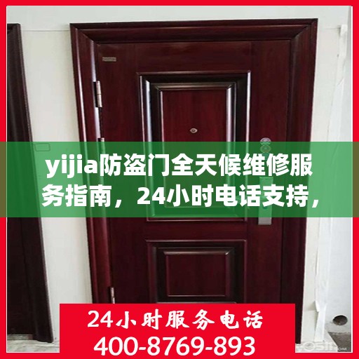 yijia防盗门全天候维修服务指南，24小时电话支持，全面细致维修攻略