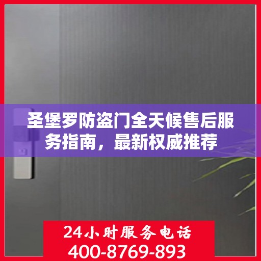 圣堡罗防盗门全天候售后服务指南，最新权威推荐