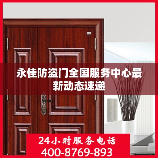 永佳防盗门全国服务中心最新动态速递
