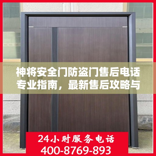 神将安全门防盗门售后电话专业指南，最新售后攻略与联系方式