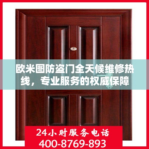 欧米图防盗门全天候维修热线，专业服务的权威保障