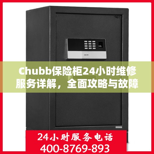 Chubb保险柜24小时维修服务详解，全面攻略与故障排除指南