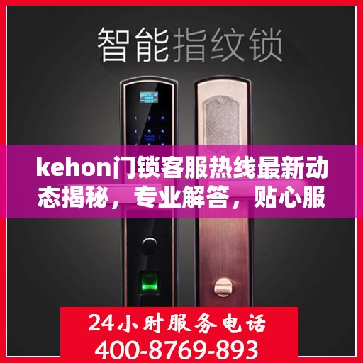 kehon门锁客服热线最新动态揭秘，专业解答，贴心服务