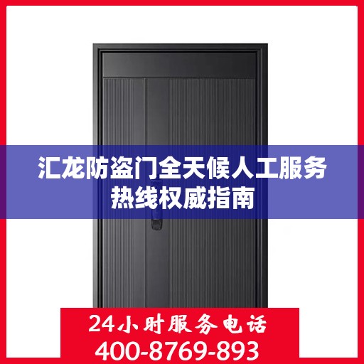 汇龙防盗门全天候人工服务热线权威指南