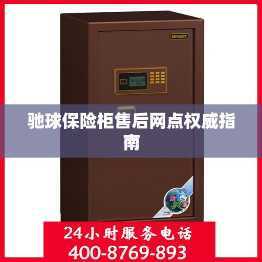 驰球保险柜售后网点权威指南